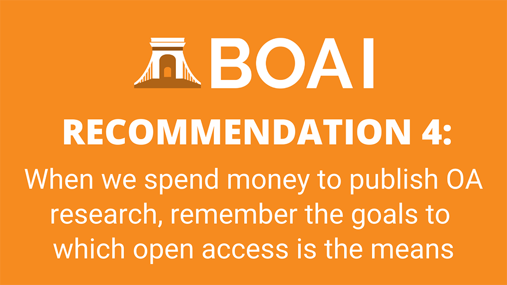 Recommendation 4: When we spend money to publish OA research, remember the goals to which open access is the means.