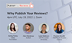 Publicity piece for the event "Why Publish Your Reviews?" which took place on July 19, 2022 and features the four panelists, Ashley Farley from the Gates Foundation, Alex Mendonça from SciELO, Ludo Waltman from CWTS from Leiden University and Prachee Avasthi from ASAPbio and Arcadia Science.
