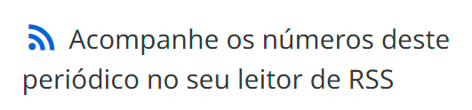 Captura de tela do botão de RSS localizado no rodapé da página dos periódicos indexados na Coleção SciELO Brasil após os ajustes. Do lado esquerdo há o ícone do RSS mais simplificado e na cor azul, seguido pelo texto "Acompanhe os números deste periódico no seu leitor de RSS" ao lado direito, em duas linhas. O tamanho do texto é maior, bem como o espaçamento entre as linhas.